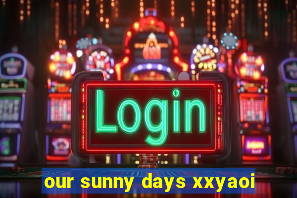 our sunny days xxyaoi
